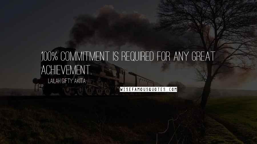 Lailah Gifty Akita Quotes: 100% commitment is required for any great achievement.