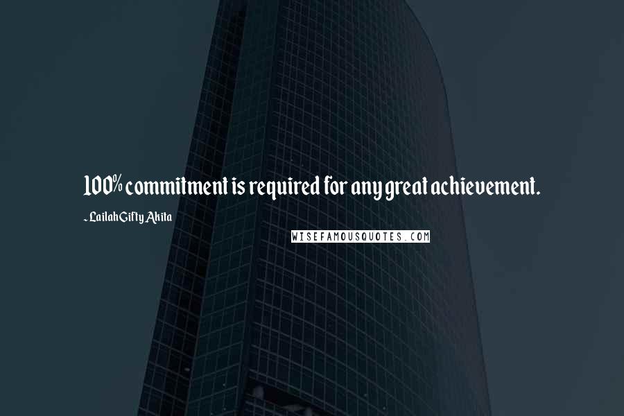 Lailah Gifty Akita Quotes: 100% commitment is required for any great achievement.