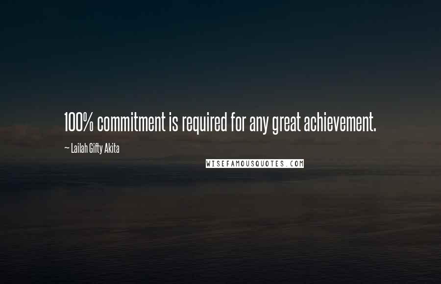 Lailah Gifty Akita Quotes: 100% commitment is required for any great achievement.