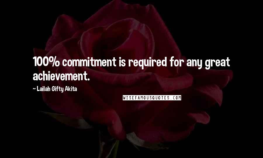 Lailah Gifty Akita Quotes: 100% commitment is required for any great achievement.