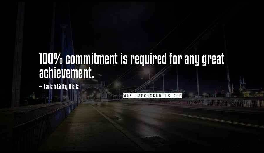 Lailah Gifty Akita Quotes: 100% commitment is required for any great achievement.