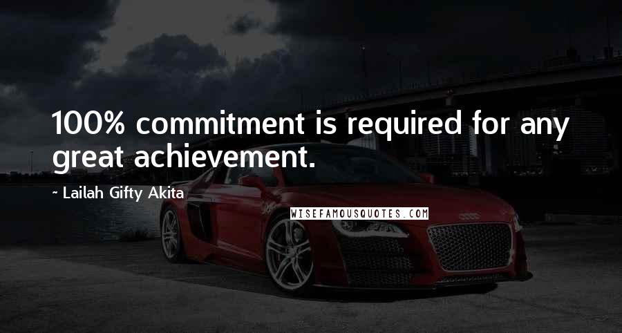 Lailah Gifty Akita Quotes: 100% commitment is required for any great achievement.