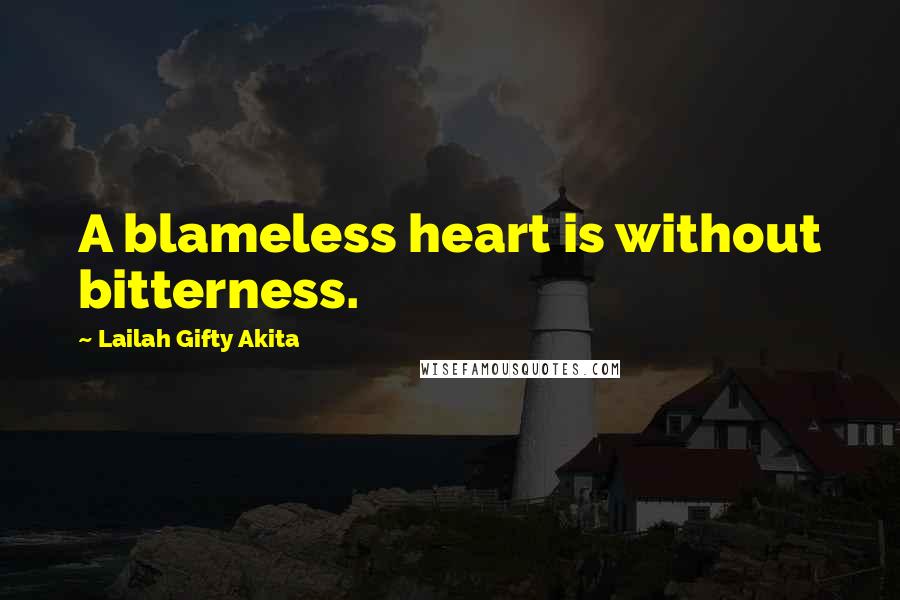 Lailah Gifty Akita Quotes: A blameless heart is without bitterness.