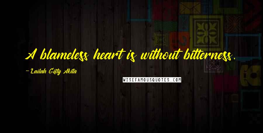 Lailah Gifty Akita Quotes: A blameless heart is without bitterness.