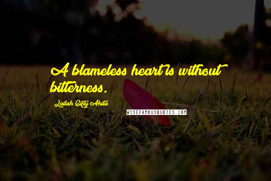 Lailah Gifty Akita Quotes: A blameless heart is without bitterness.
