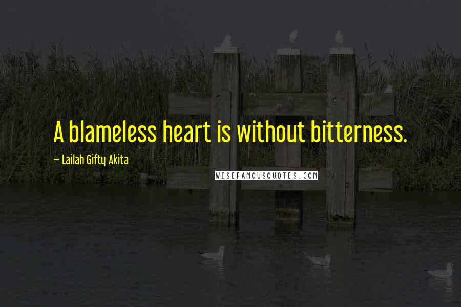 Lailah Gifty Akita Quotes: A blameless heart is without bitterness.