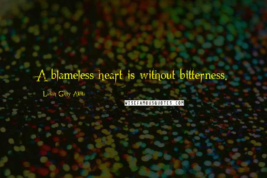 Lailah Gifty Akita Quotes: A blameless heart is without bitterness.