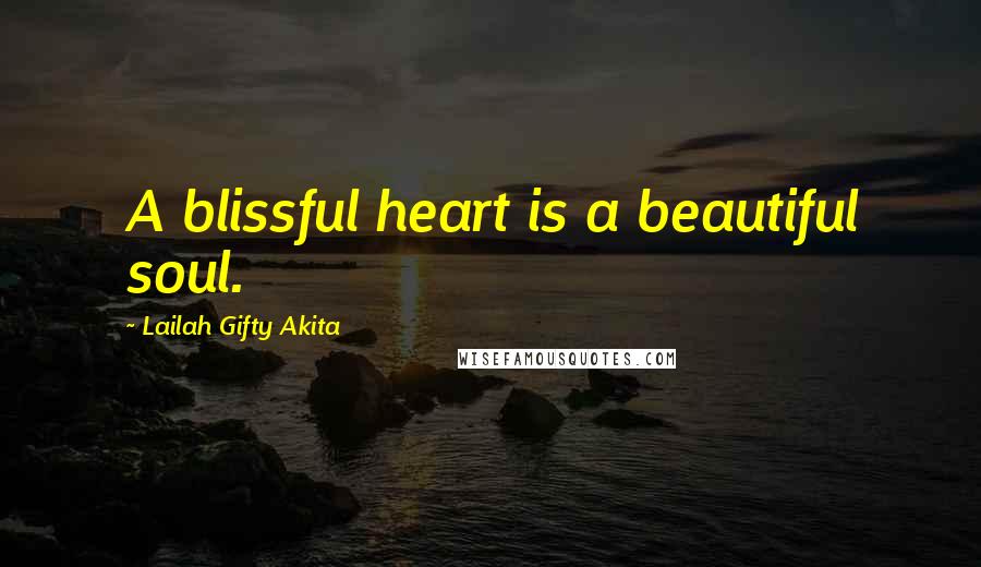 Lailah Gifty Akita Quotes: A blissful heart is a beautiful soul.