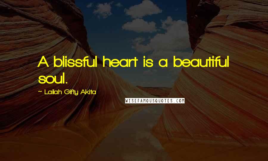 Lailah Gifty Akita Quotes: A blissful heart is a beautiful soul.