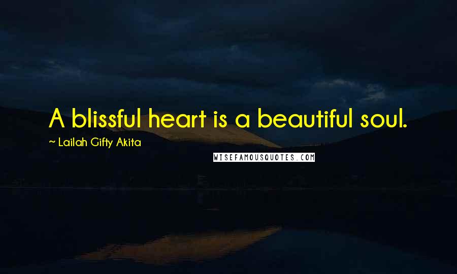 Lailah Gifty Akita Quotes: A blissful heart is a beautiful soul.