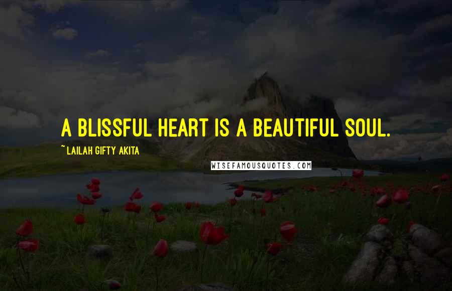 Lailah Gifty Akita Quotes: A blissful heart is a beautiful soul.