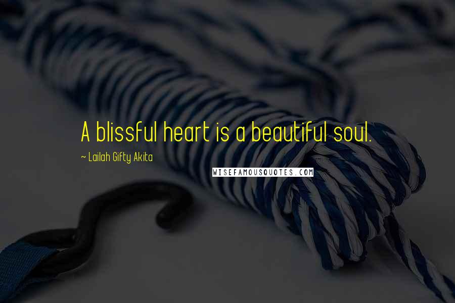 Lailah Gifty Akita Quotes: A blissful heart is a beautiful soul.