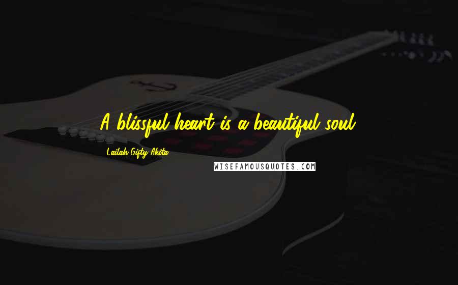 Lailah Gifty Akita Quotes: A blissful heart is a beautiful soul.