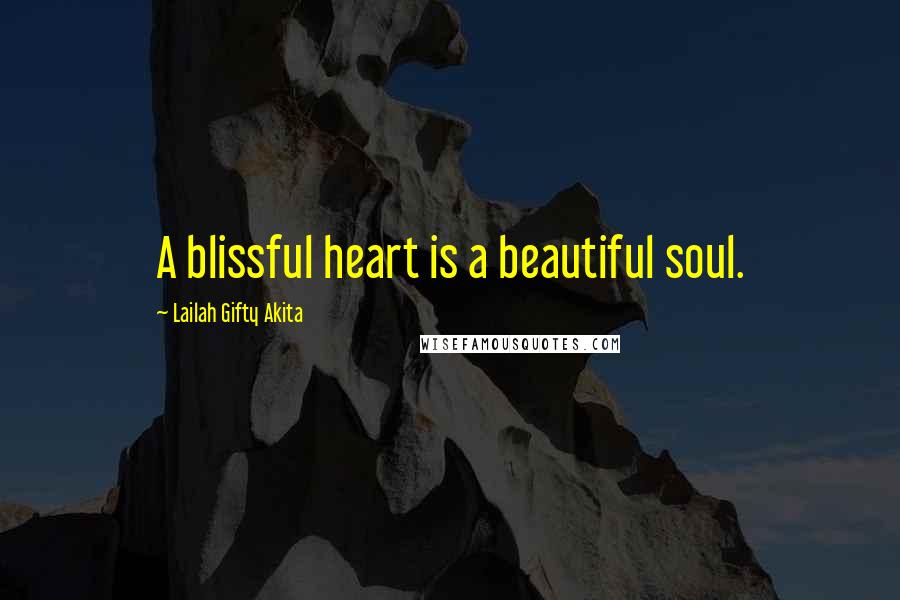 Lailah Gifty Akita Quotes: A blissful heart is a beautiful soul.