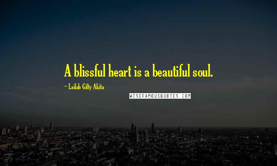 Lailah Gifty Akita Quotes: A blissful heart is a beautiful soul.