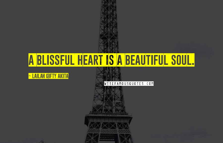 Lailah Gifty Akita Quotes: A blissful heart is a beautiful soul.