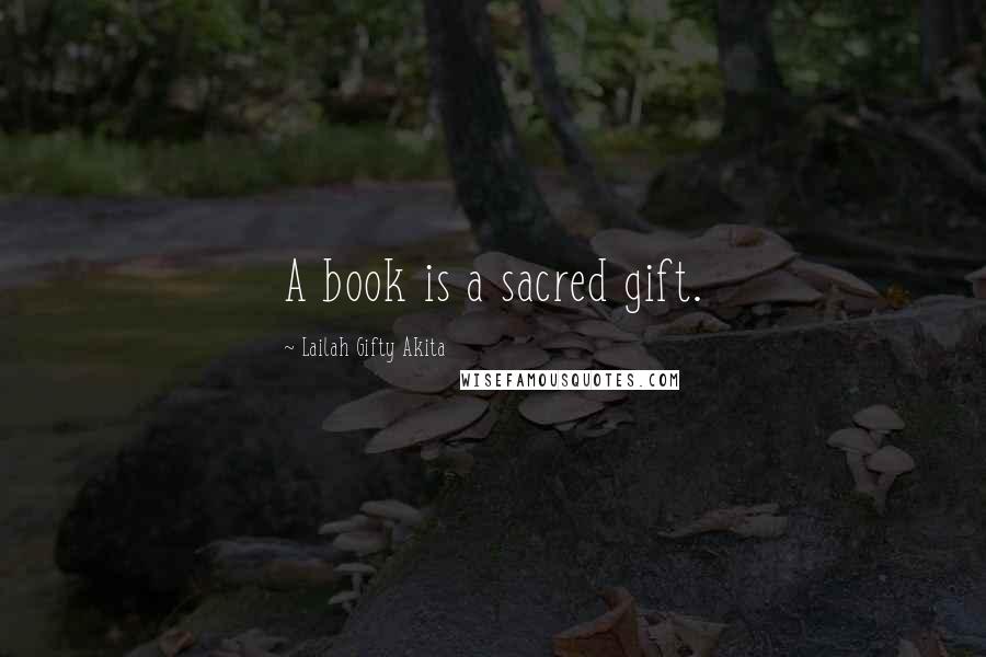 Lailah Gifty Akita Quotes: A book is a sacred gift.