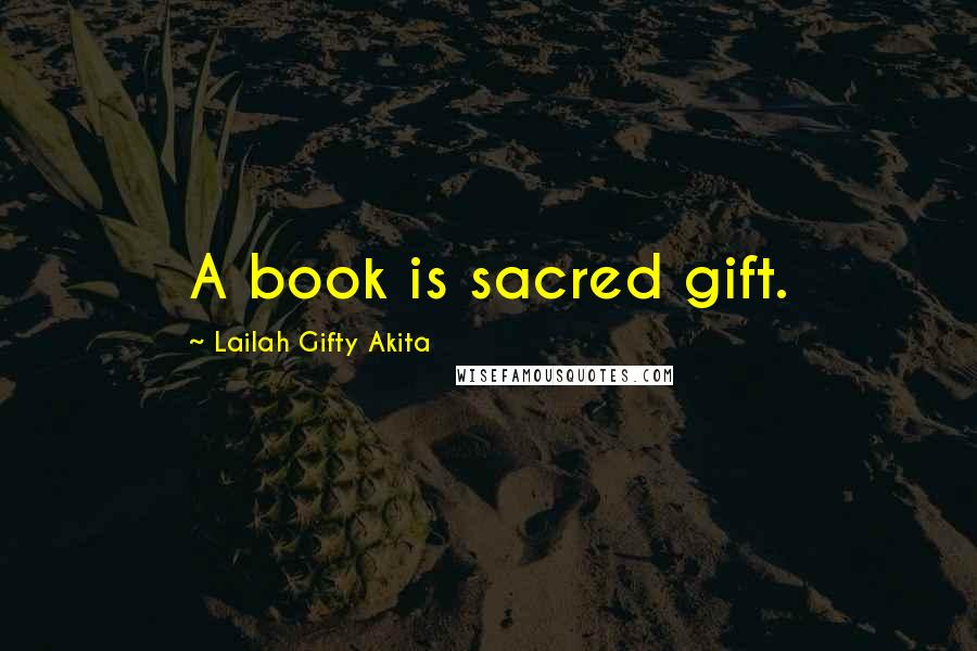 Lailah Gifty Akita Quotes: A book is sacred gift.