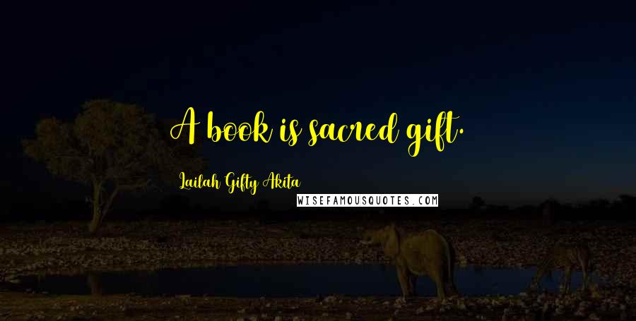 Lailah Gifty Akita Quotes: A book is sacred gift.