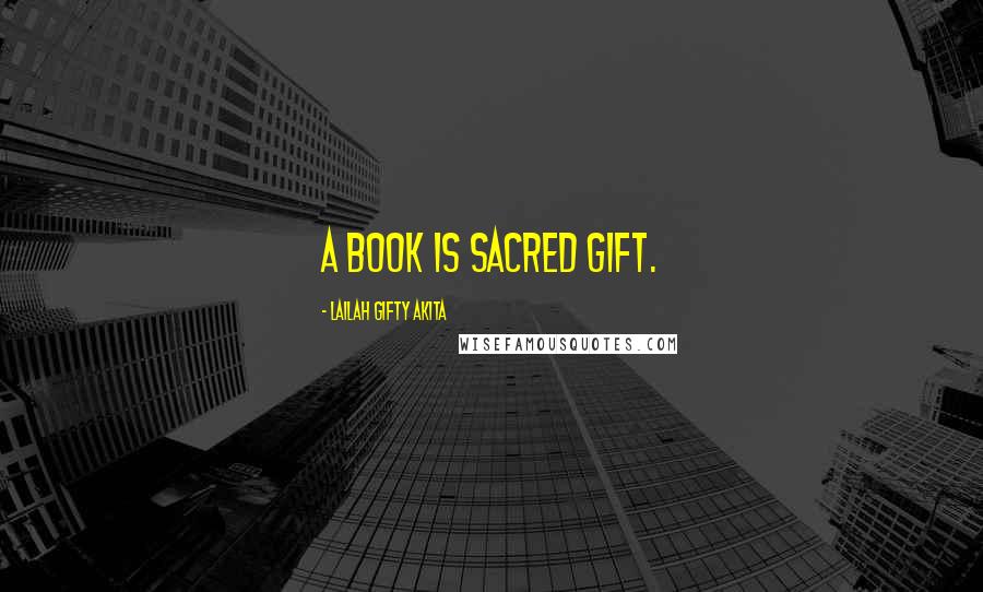 Lailah Gifty Akita Quotes: A book is sacred gift.