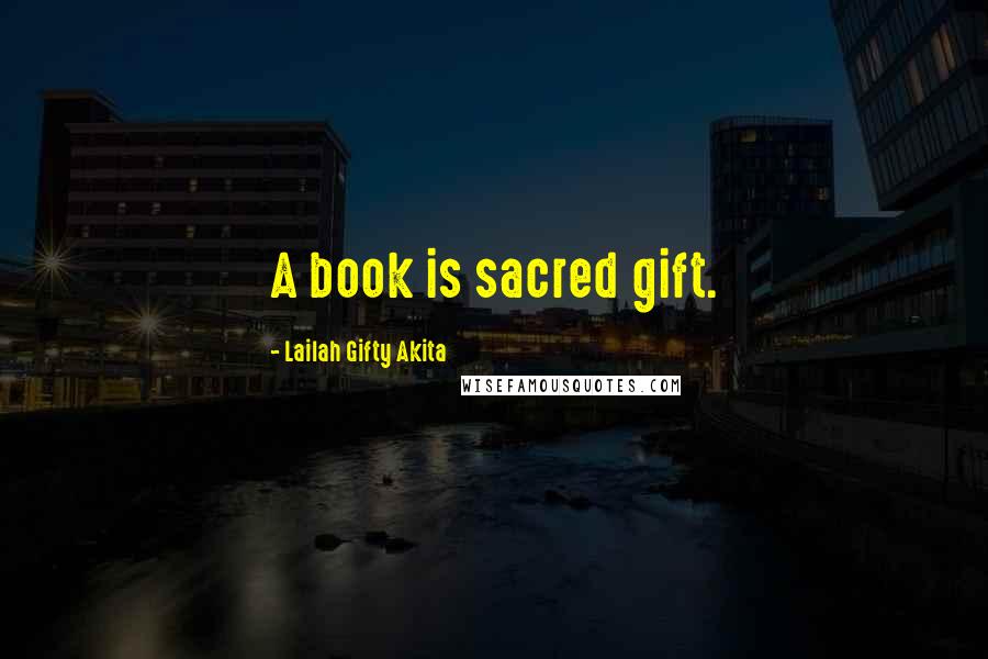 Lailah Gifty Akita Quotes: A book is sacred gift.