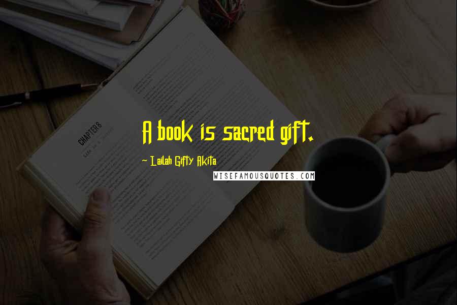 Lailah Gifty Akita Quotes: A book is sacred gift.