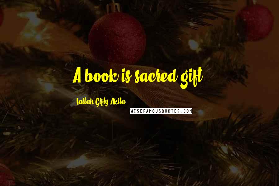 Lailah Gifty Akita Quotes: A book is sacred gift.