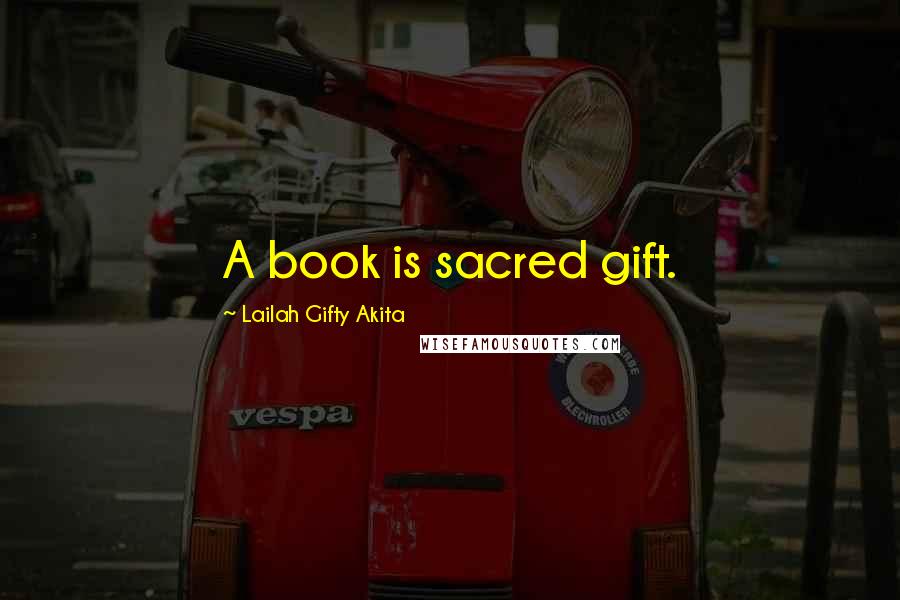 Lailah Gifty Akita Quotes: A book is sacred gift.