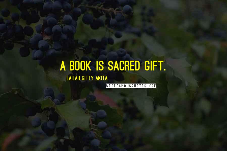 Lailah Gifty Akita Quotes: A book is sacred gift.