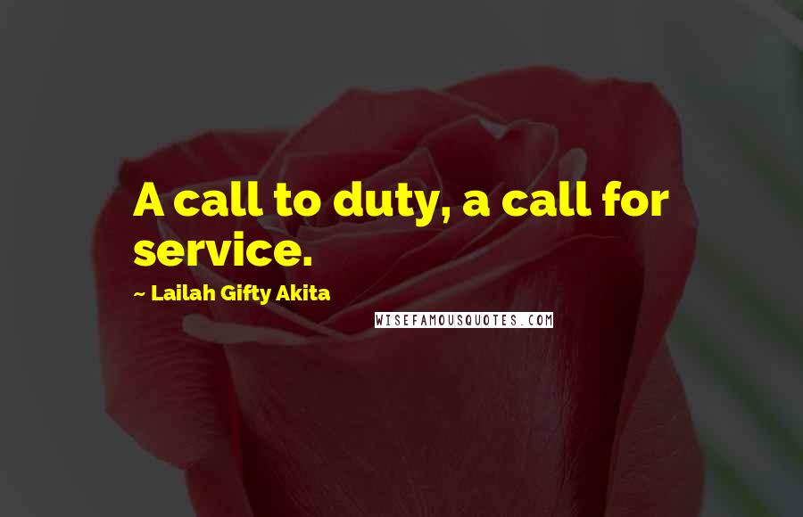 Lailah Gifty Akita Quotes: A call to duty, a call for service.