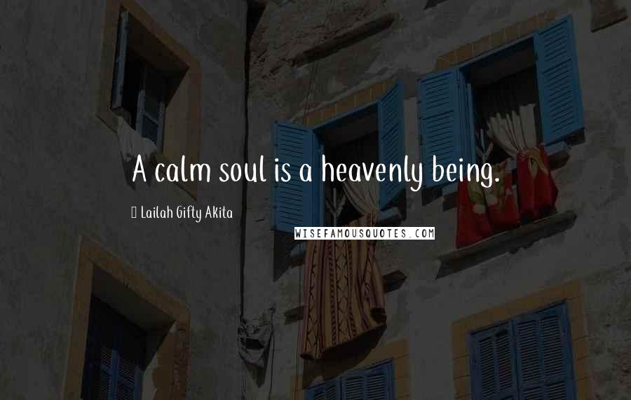Lailah Gifty Akita Quotes: A calm soul is a heavenly being.