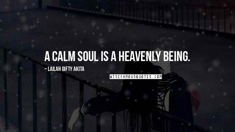 Lailah Gifty Akita Quotes: A calm soul is a heavenly being.