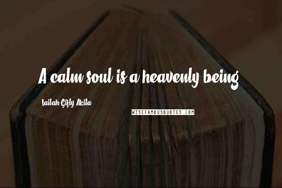 Lailah Gifty Akita Quotes: A calm soul is a heavenly being.
