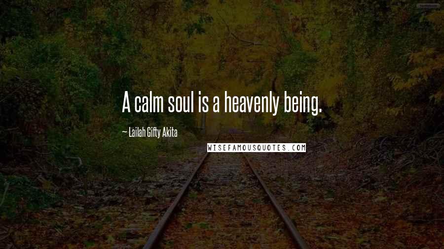 Lailah Gifty Akita Quotes: A calm soul is a heavenly being.