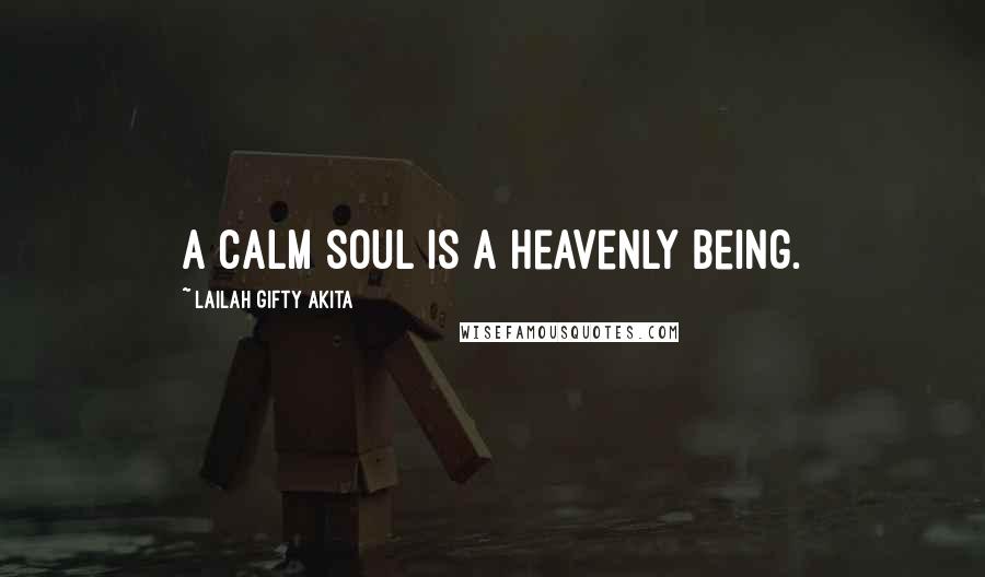 Lailah Gifty Akita Quotes: A calm soul is a heavenly being.