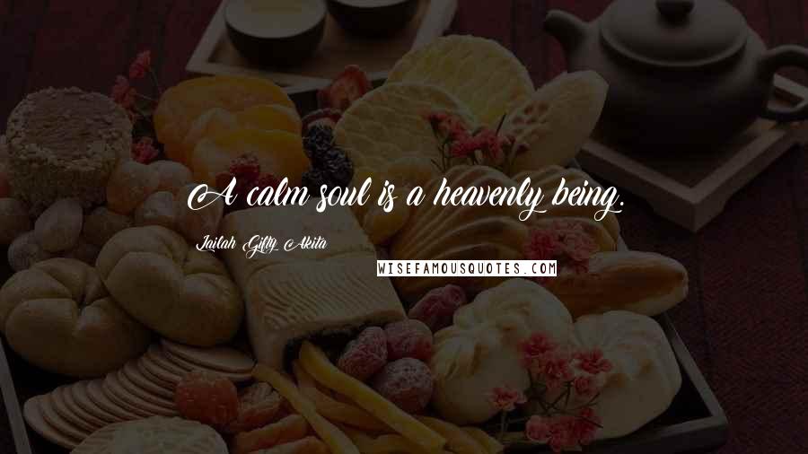 Lailah Gifty Akita Quotes: A calm soul is a heavenly being.