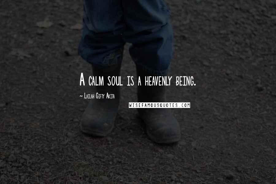 Lailah Gifty Akita Quotes: A calm soul is a heavenly being.