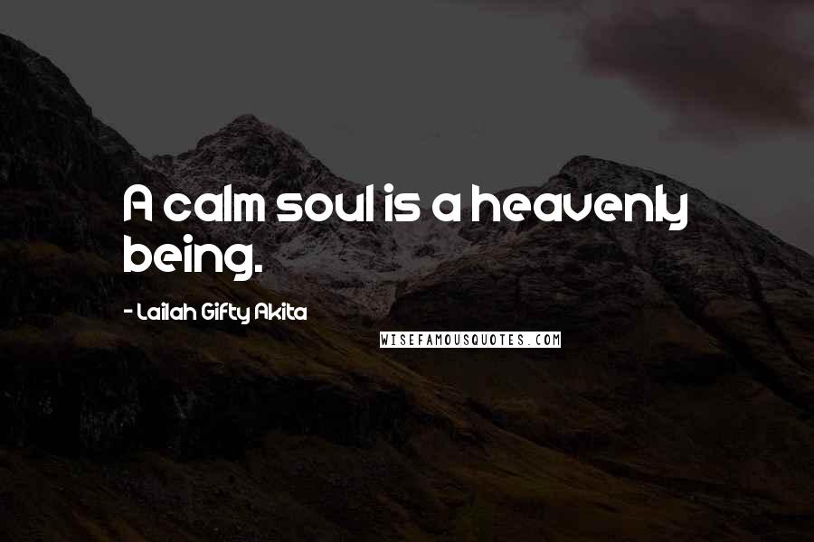 Lailah Gifty Akita Quotes: A calm soul is a heavenly being.