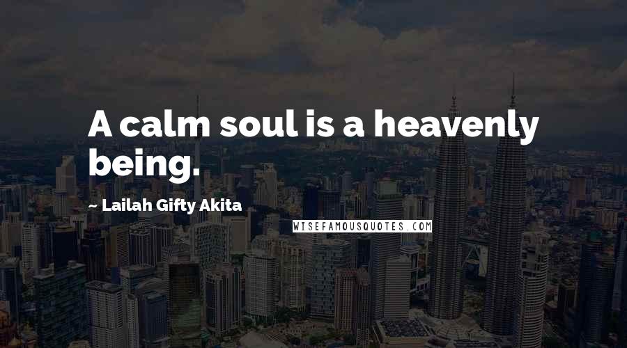 Lailah Gifty Akita Quotes: A calm soul is a heavenly being.