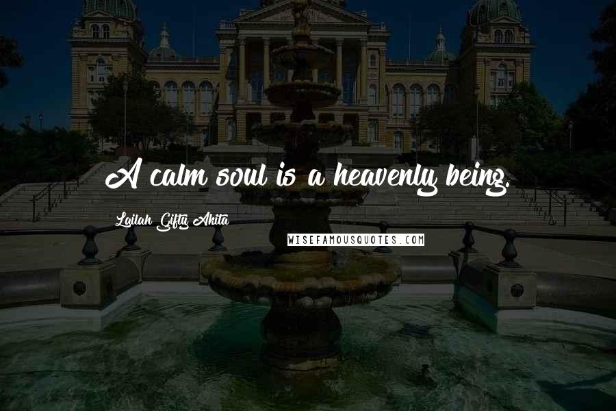 Lailah Gifty Akita Quotes: A calm soul is a heavenly being.