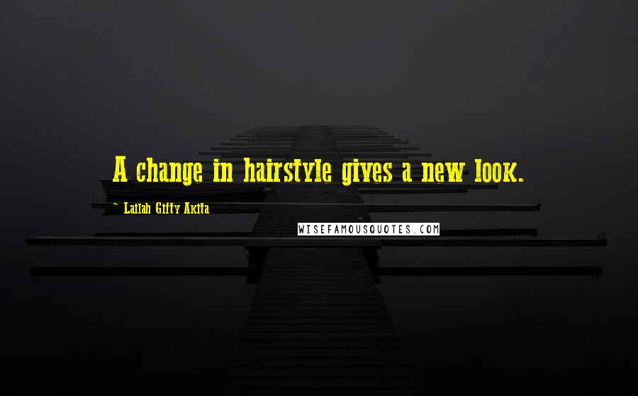 Lailah Gifty Akita Quotes: A change in hairstyle gives a new look.