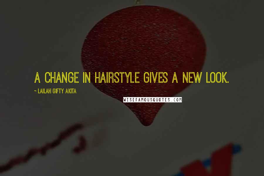 Lailah Gifty Akita Quotes: A change in hairstyle gives a new look.