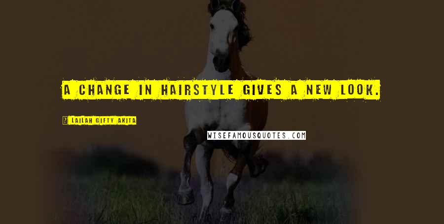 Lailah Gifty Akita Quotes: A change in hairstyle gives a new look.