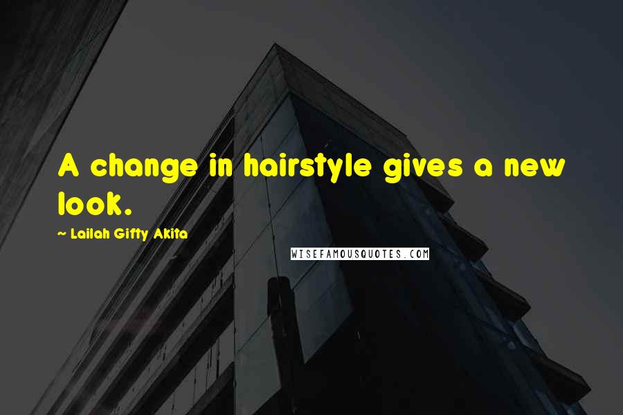 Lailah Gifty Akita Quotes: A change in hairstyle gives a new look.