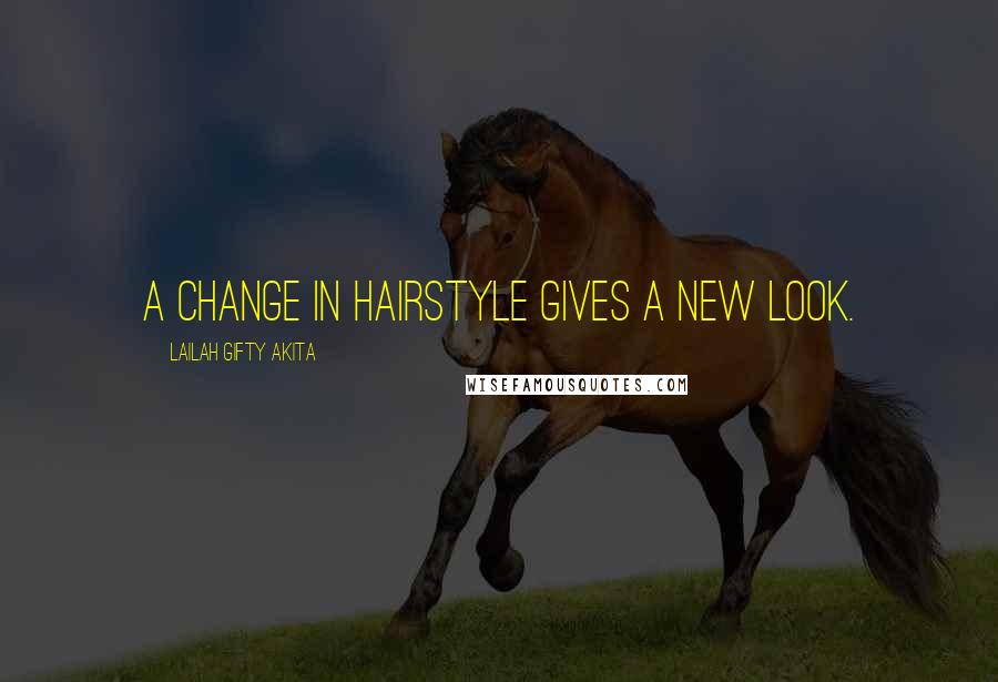 Lailah Gifty Akita Quotes: A change in hairstyle gives a new look.