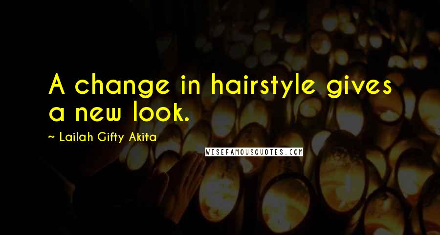 Lailah Gifty Akita Quotes: A change in hairstyle gives a new look.