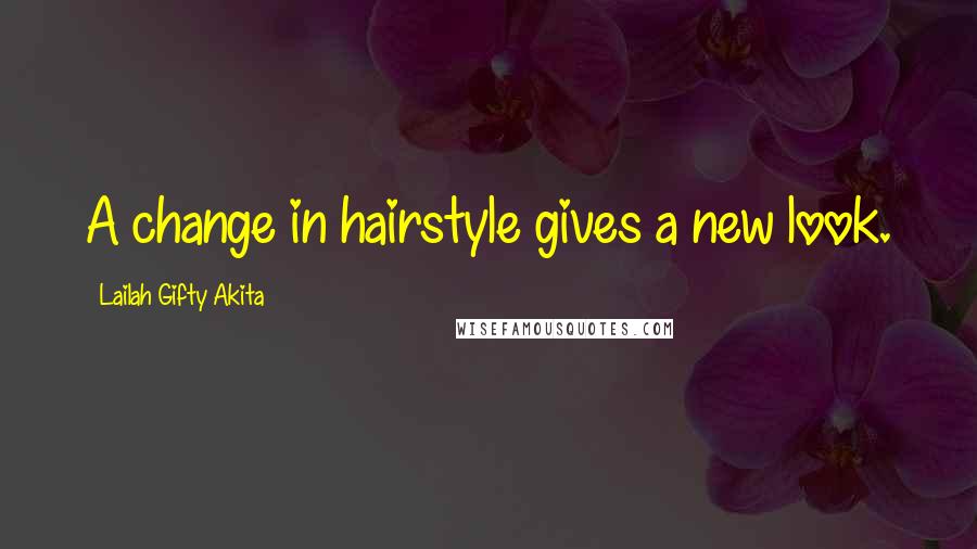 Lailah Gifty Akita Quotes: A change in hairstyle gives a new look.