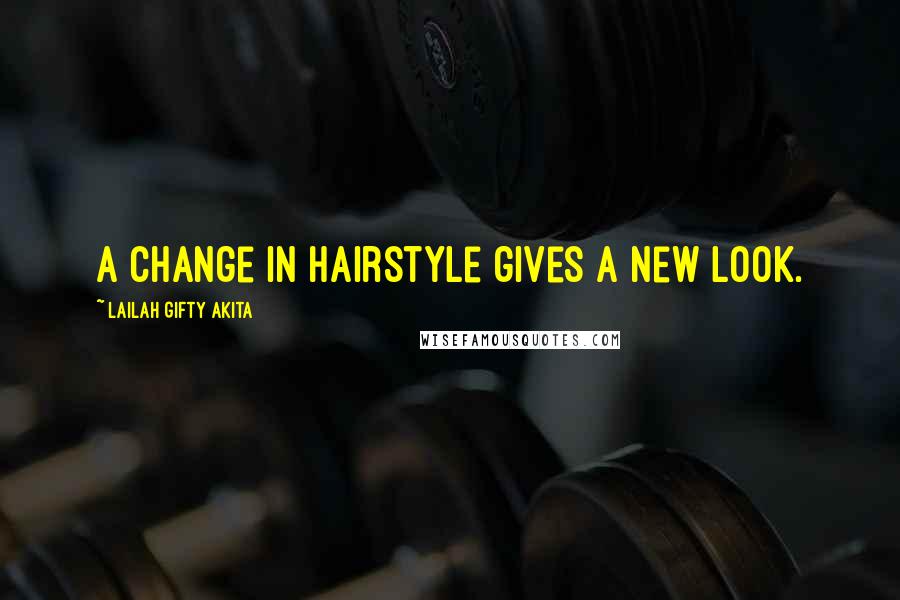 Lailah Gifty Akita Quotes: A change in hairstyle gives a new look.