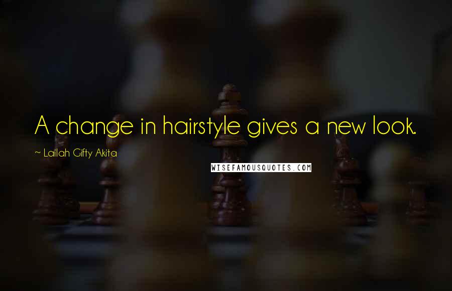 Lailah Gifty Akita Quotes: A change in hairstyle gives a new look.