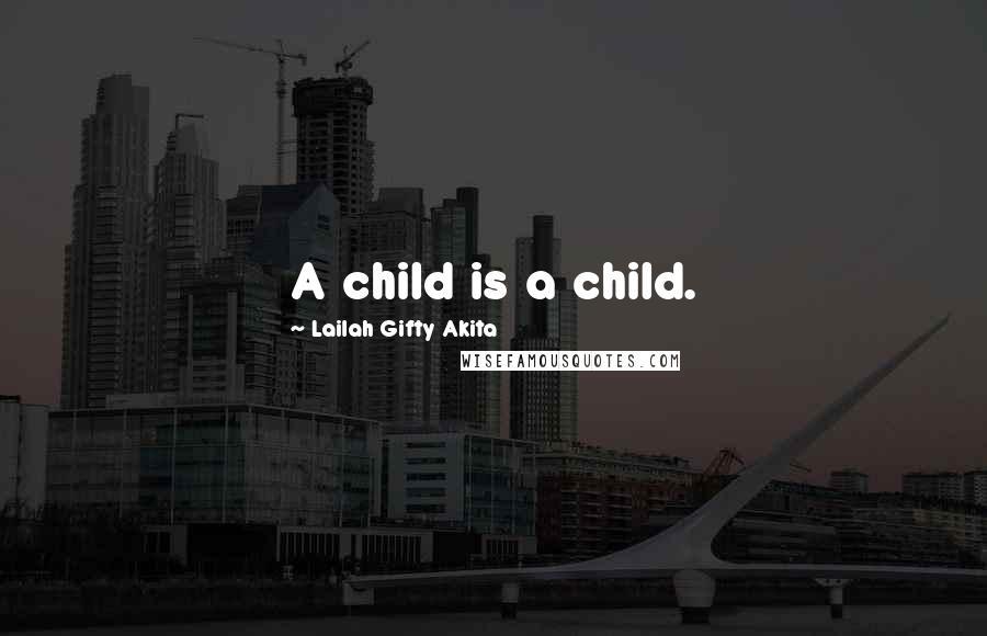 Lailah Gifty Akita Quotes: A child is a child.